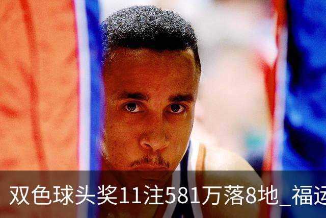 双色球头奖11注581万落8地 福运奖开1056万注